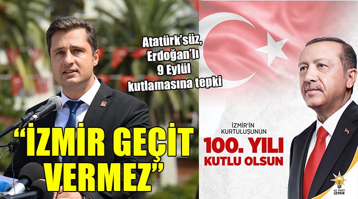 CHP'li Yücel'den AK Parti'ye ''Atatürk'süz 9 Eylül kutlaması'' tepkisi: ''İzmir Erdoğan ve şürekasına geçit vermez''