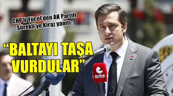 CHP'li Yücel'den AK Partili Sürekli'ye Kiraz yanıtı