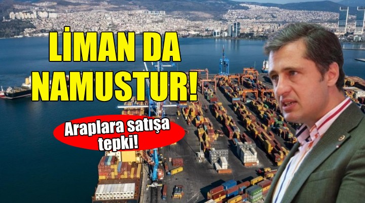 CHP'li Yücel'den Alsancak Limanı'nın araplara satışına tepki!