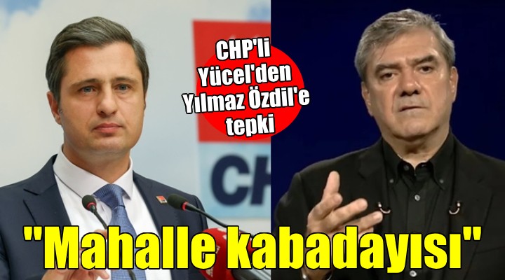 CHP'li Yücel'den gazeteci Yılmaz Özdil'e tepki...