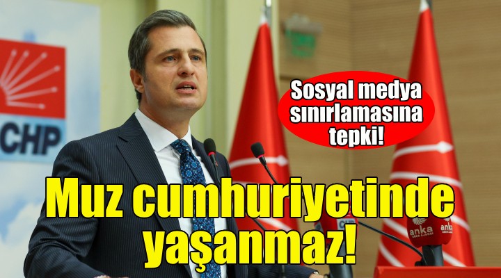 CHP'li Yücel'den sosyal medya sınırlaması tepkisi: Muz cumhuriyetinde yaşanmaz!