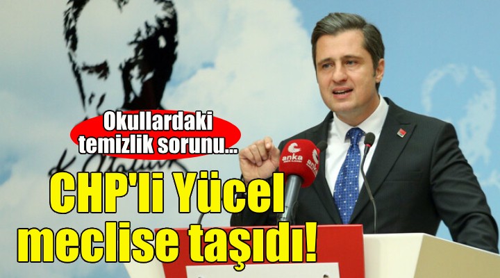 CHP'li Yücel, okullardaki temizlik sorununu meclise taşıdı!