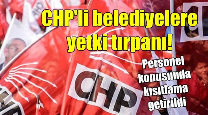 CHP'li belediyelere yetki tırpanı!