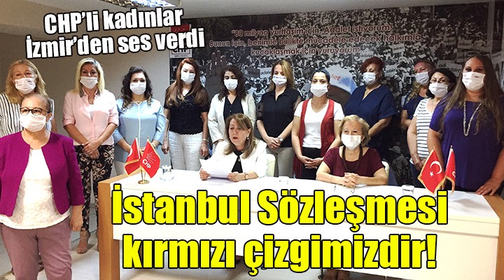 CHP'li kadınlar İzmir'den ses verdi... ''İstanbul Sözleşmesi kırmızı çizgimizdir''