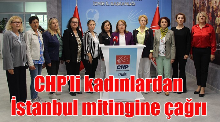 CHP'li kadınlardan İstanbul mitingine çağrı