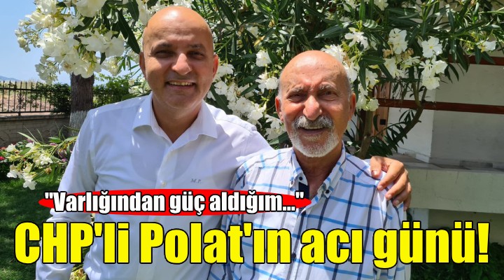 CHP'li vekil Mahir Polat'ın acı günü!