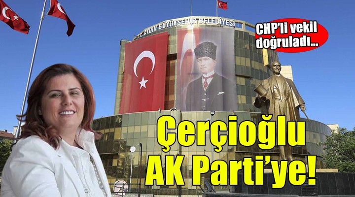 CHP'li vekil doğruladı... Çerçioğlu AK Parti'ye geçiyor