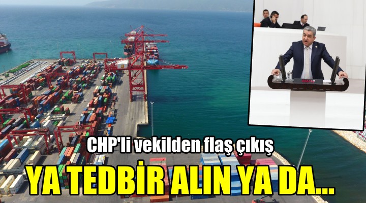 CHP'li vekilden liman ve gümrüklerle ilgili flaş çıkış!