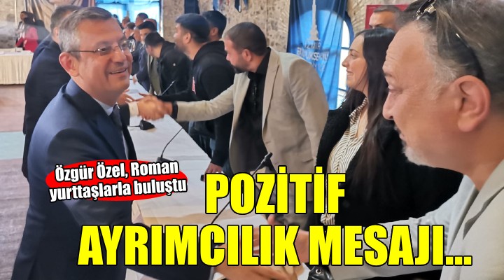 CHP lideri Özel İzmir'de Roman yurttaşlarla buluştu...