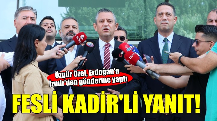 CHP lideri Özel'den Erdoğan'a İzmir'den gönderme..