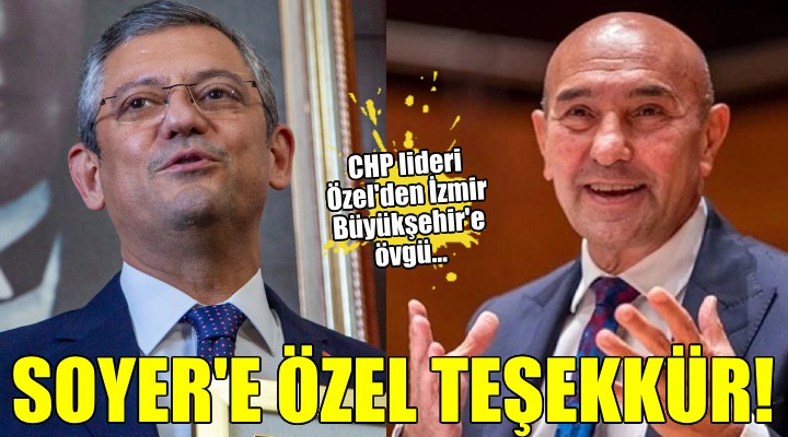 CHP lideri Özel'den İzmir Büyükşehir'e övgü...