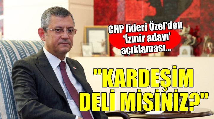 CHP lideri Özel'den 'İzmir adayı' açıklaması...