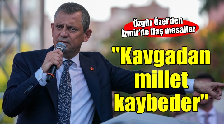 CHP lideri Özel'den İzmir'de flaş mesajlar...