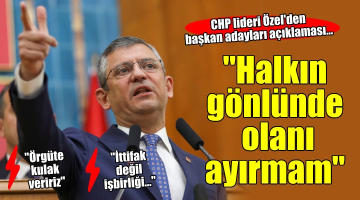 CHP lideri Özel'den başkan adayları açıklaması...
