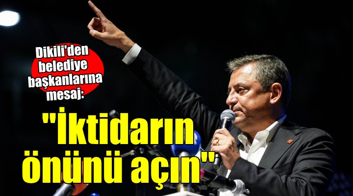 CHP lideri Özel'den belediye başkanlarına mesaj... İKTİDARIN ÖNÜNÜ AÇIN!