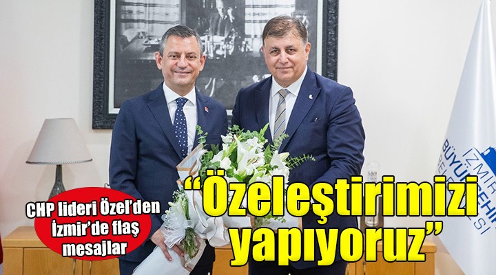 CHP lideri Özel'den flaş İzmir mesajları...