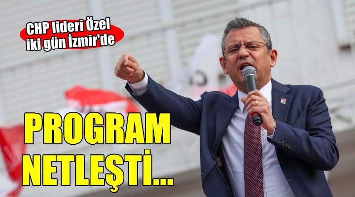 CHP lideri Özgür Özel'in İzmir programı netleşti..