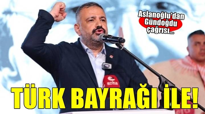 CHP'li Aslanoğlu'ndan çağrı...