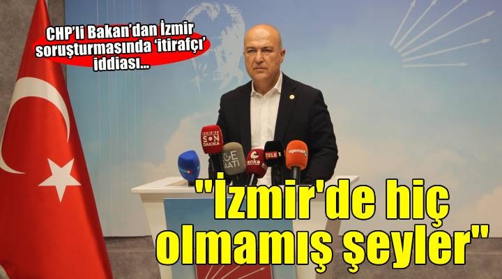 CHP'li Bakan'dan İzmir soruşturmasında ‘itirafçı' iddiası… İzmir'de olmamış şeyler