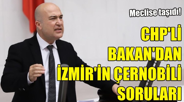 CHP'li Bakan'dan ‘İzmir'in Çernobili' soruları!