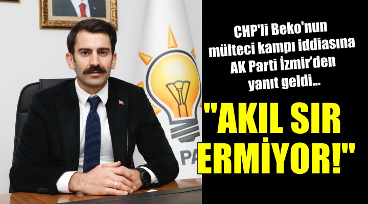 CHP'li Beko'nun mülteci kampı iddiasına AK Parti İzmir'den yanıt geldi...