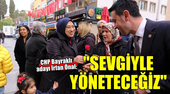 CHP'li İrfan Önal, ‘Bayraklı'yı sevgiyle yöneteceğiz!'