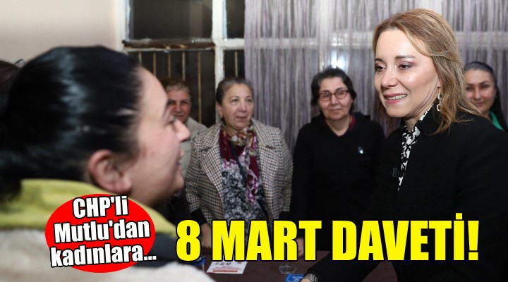 CHP'li Mutlu'dan kadınlara 8 Mart daveti!