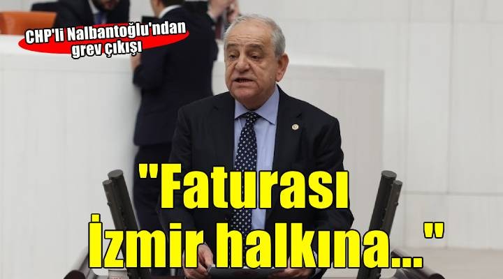CHP'li Nalbantoğlu'ndan grev çıkışı