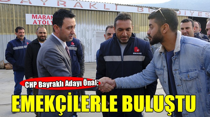 CHP’li Önal belediye emekçileriyle buluştu