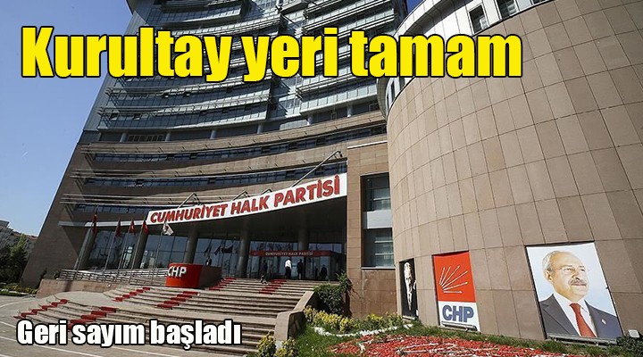 CHP'nin kurultay yeri belli oldu: Genel başkan seçilecek