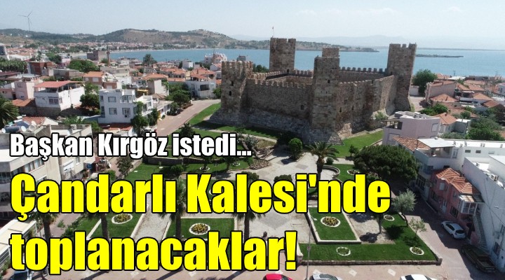 Çandarlı Kalesi'nde belediye meclisi!