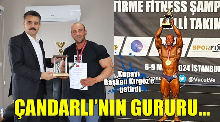 Çandarlı'nın gururu şampiyonluk kupasını Başkan Kırgöz'e getirdi