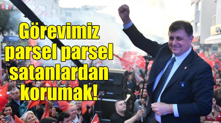 Cemil Tugay: Görevimiz İzmir'i, parsel parsel satanlardan korumak!