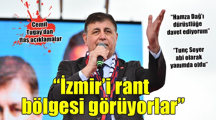 Cemil Tugay: ''İzmir'i rant bölgesi olarak görüyorlar''