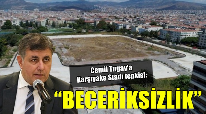 Cemil Tugay'a Karşıyaka Stadı tepkisi: BECERİKSİZLİK!