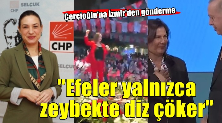 Çerçioğlu'na dikkat çeken gönderme...''Efeler yalnızca zeybekte diz çöker''