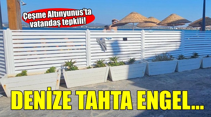 Çeşme Altınyunus'ta denize girişe tahta engel!