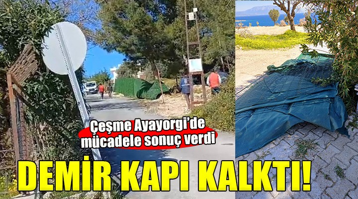 Çeşme Ayayorgi'de halkın zaferi... Demir kapı kaldırıldı!