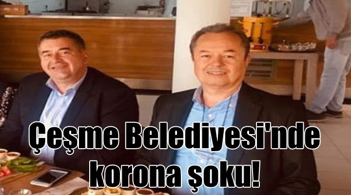 Çeşme Belediyesi'nde korona şoku!