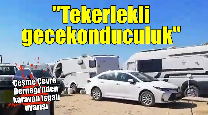 Çeşme Çevre Derneği'nden karavan işgali uyarısı..