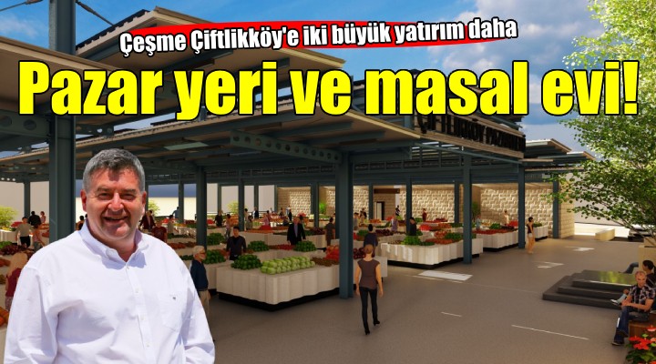 Çeşme Çiftlikköy'e kapalı pazar yeri ve masal evi...