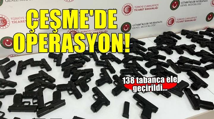 Çeşme Limanı'nda 138 tabanca ele geçirildi