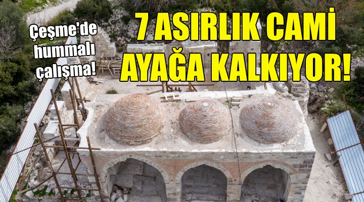 Çeşme'de 7 asırlık cami ayağa kaldırılıyor!