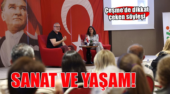 Çeşme'de 'Sanat ve Yaşam' söyleşisi...
