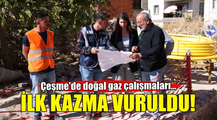 Çeşme'de doğal gaz için ilk kazma vuruldu!