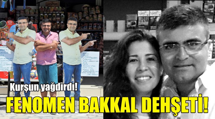 Çeşme'de fenomen bakkal dehşeti!