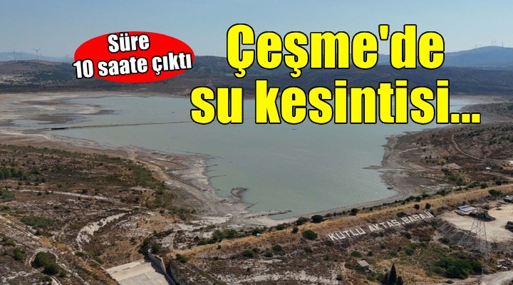 Çeşme'de su kesinti süresi 10 saate çıkarıldı