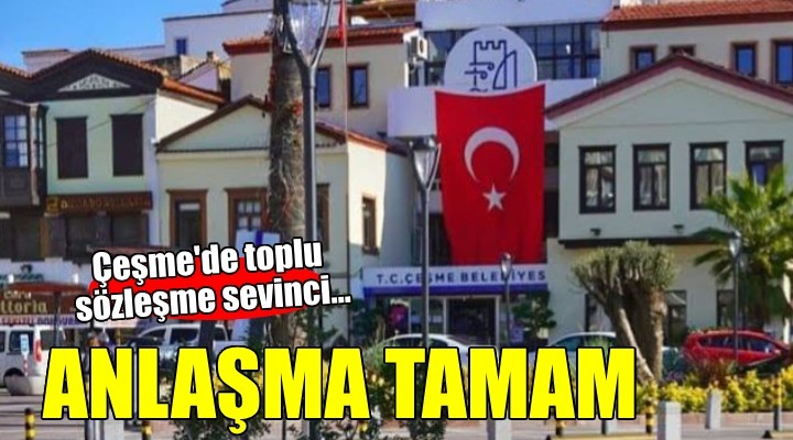 Çeşme'de toplu sözleşme sevinci...