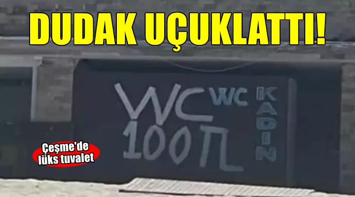 Çeşme'de tuvalet ücreti dudak uçuklattı