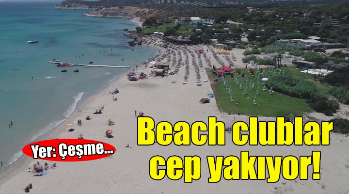 Çeşme'deki beach clublar cep yakıyor!